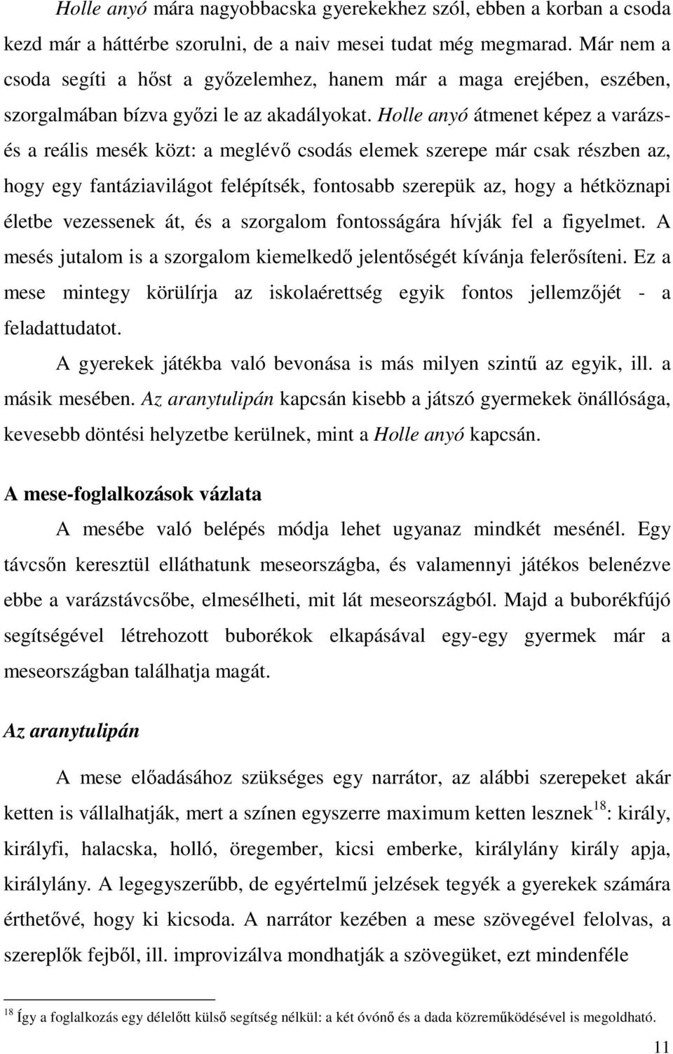 Holle anyó átmenet képez a varázsés a reális mesék közt: a meglévő csodás elemek szerepe már csak részben az, hogy egy fantáziavilágot felépítsék, fontosabb szerepük az, hogy a hétköznapi életbe