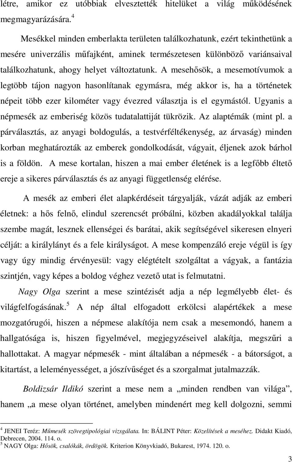 A mesehősök, a mesemotívumok a legtöbb tájon nagyon hasonlítanak egymásra, még akkor is, ha a történetek népeit több ezer kilométer vagy évezred választja is el egymástól.