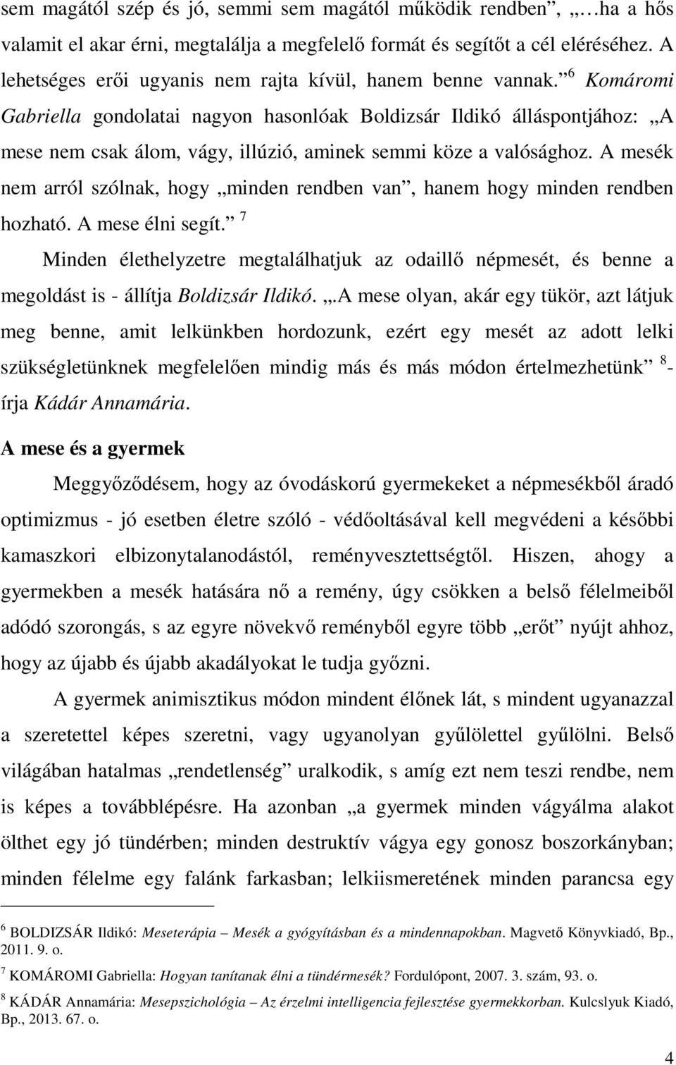 6 Komáromi Gabriella gondolatai nagyon hasonlóak Boldizsár Ildikó álláspontjához: A mese nem csak álom, vágy, illúzió, aminek semmi köze a valósághoz.