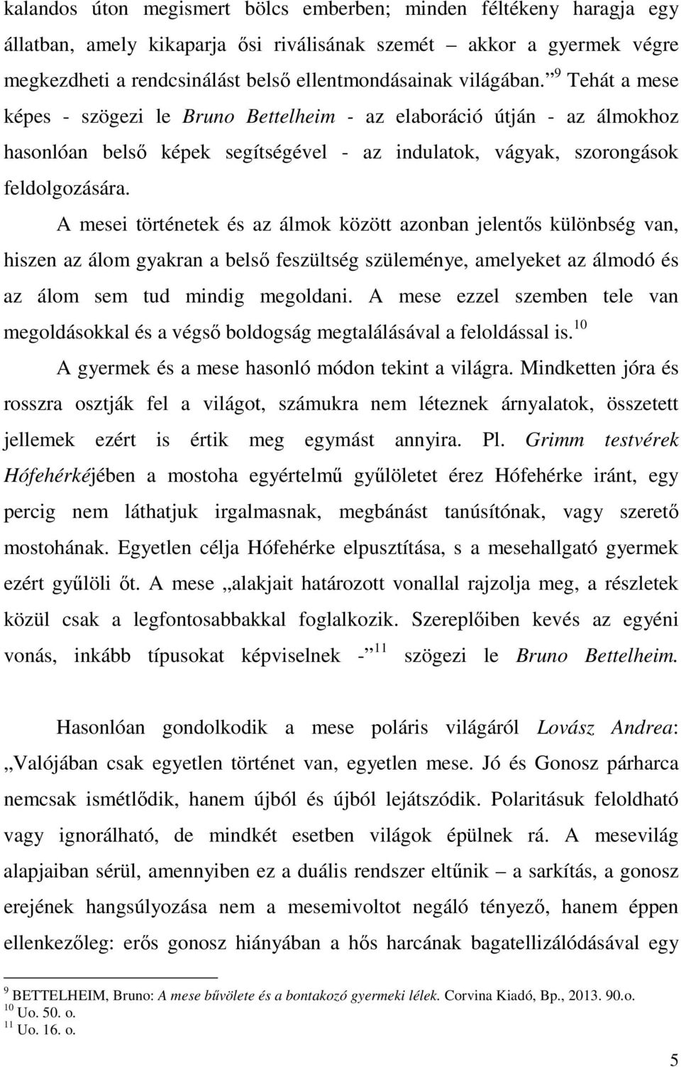 A mesei történetek és az álmok között azonban jelentős különbség van, hiszen az álom gyakran a belső feszültség szüleménye, amelyeket az álmodó és az álom sem tud mindig megoldani.