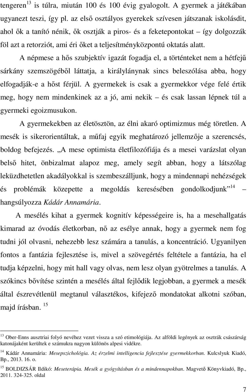 oktatás alatt. A népmese a hős szubjektív igazát fogadja el, a történteket nem a hétfejű sárkány szemszögéből láttatja, a királylánynak sincs beleszólása abba, hogy elfogadják-e a hőst férjül.