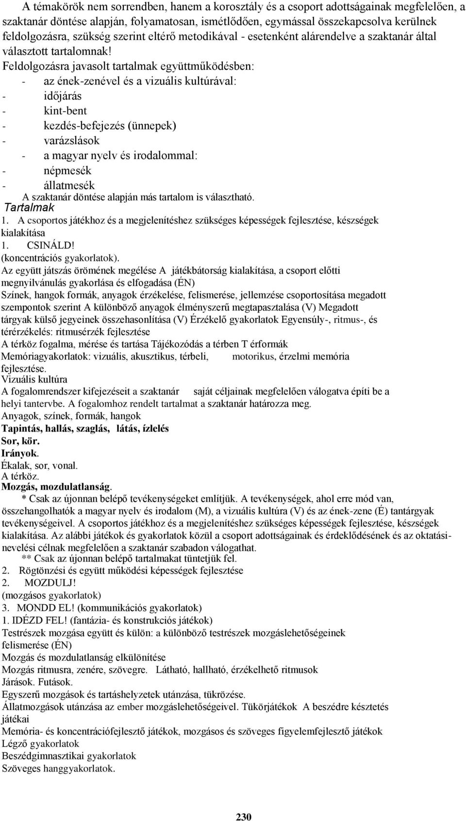 Feldolgozásra javasolt tartalmak együttműködésben: - az ének-zenével és a vizuális kultúrával: - időjárás - kint-bent - kezdés-befejezés (ünnepek) - varázslások - a magyar nyelv és irodalommal: -