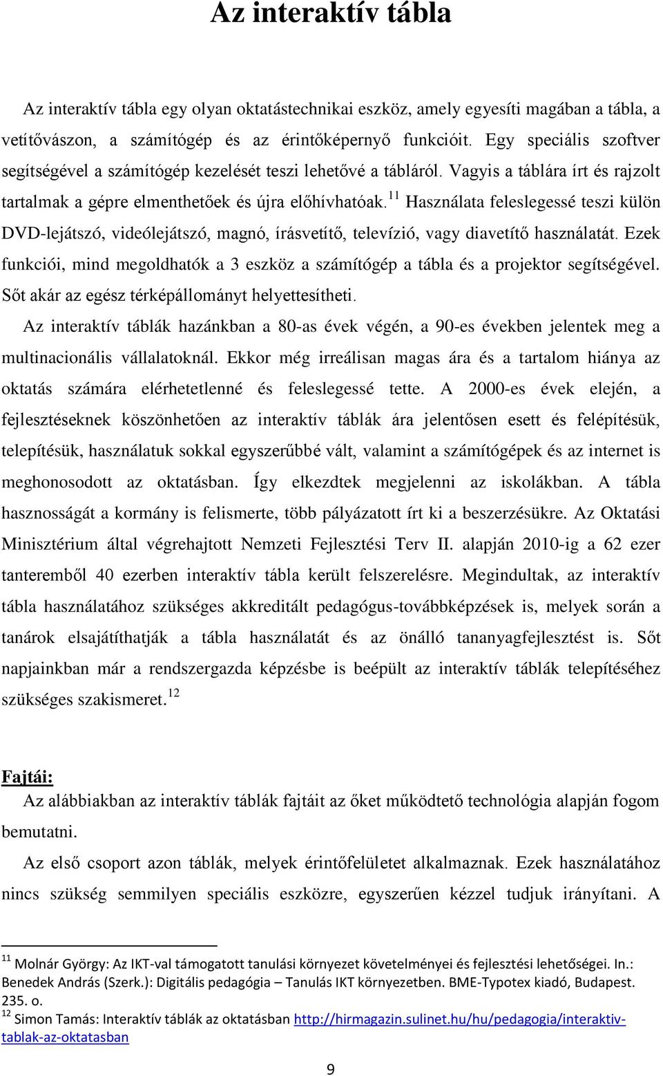 11 Használata feleslegessé teszi külön DVD-lejátszó, videólejátszó, magnó, írásvetítő, televízió, vagy diavetítő használatát.