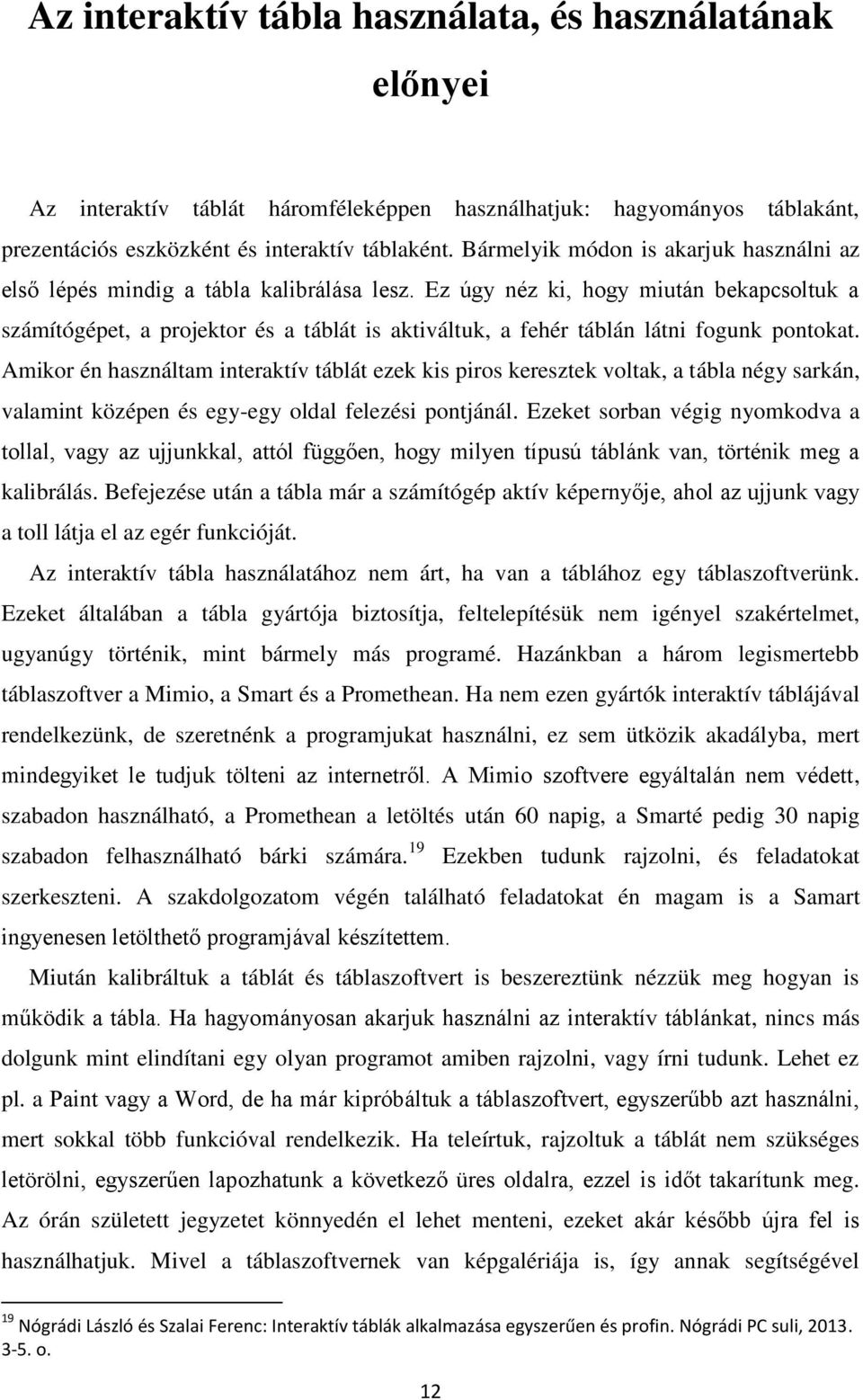 Ez úgy néz ki, hogy miután bekapcsoltuk a számítógépet, a projektor és a táblát is aktiváltuk, a fehér táblán látni fogunk pontokat.