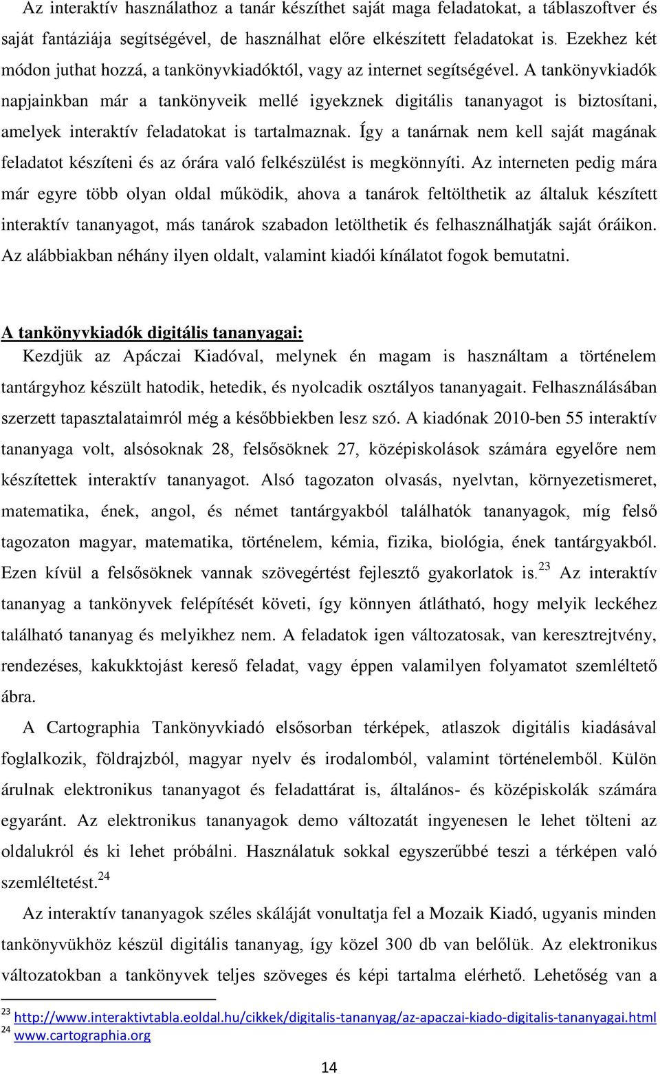 A tankönyvkiadók napjainkban már a tankönyveik mellé igyekznek digitális tananyagot is biztosítani, amelyek interaktív feladatokat is tartalmaznak.