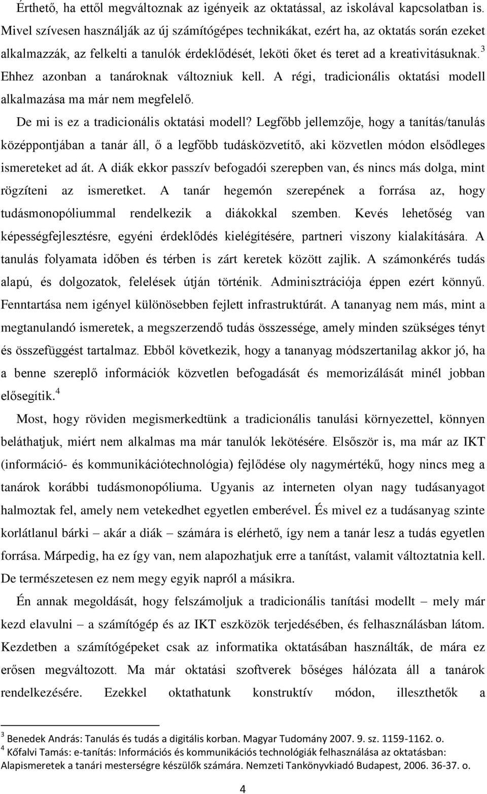 3 Ehhez azonban a tanároknak változniuk kell. A régi, tradicionális oktatási modell alkalmazása ma már nem megfelelő. De mi is ez a tradicionális oktatási modell?