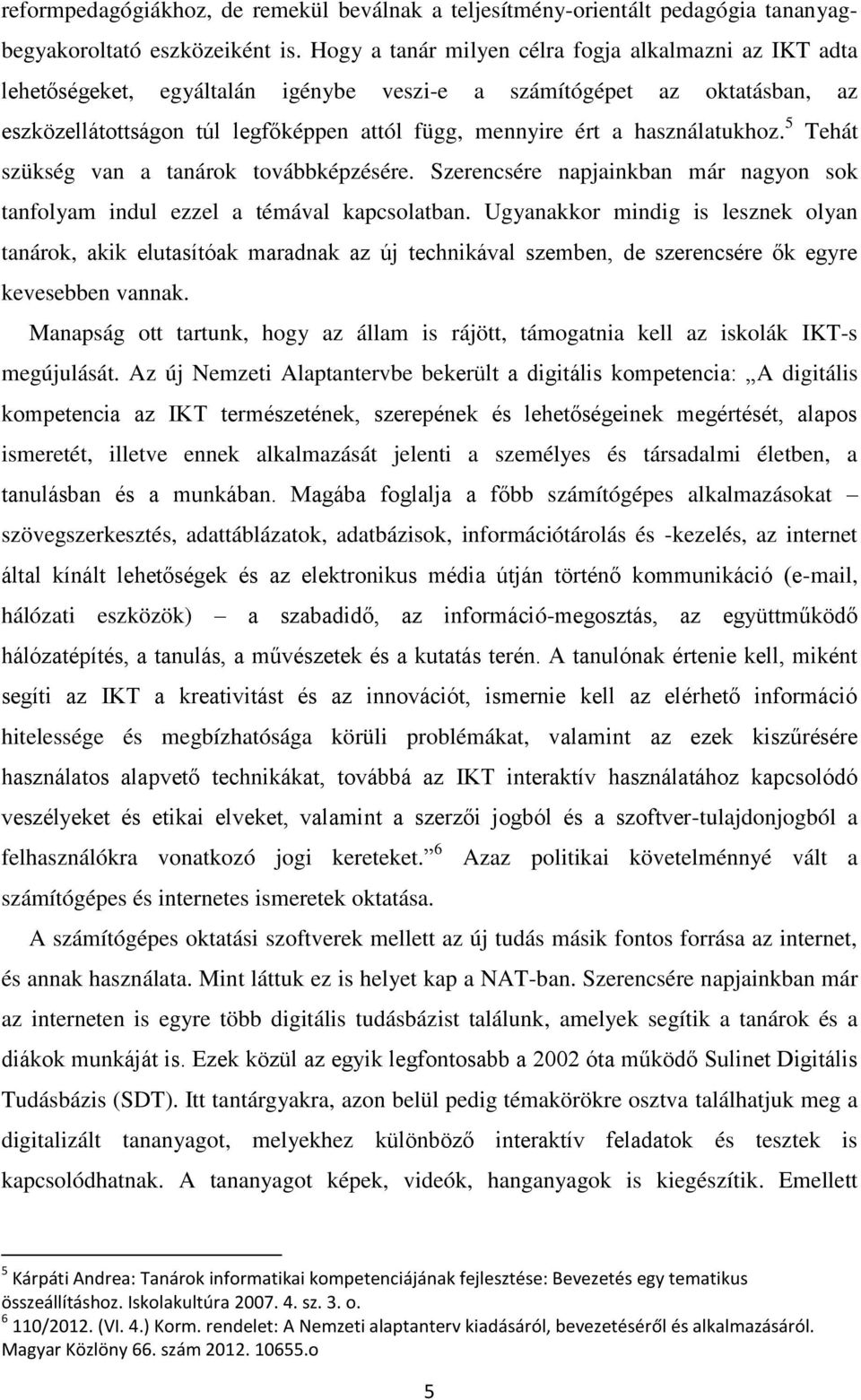 használatukhoz. 5 Tehát szükség van a tanárok továbbképzésére. Szerencsére napjainkban már nagyon sok tanfolyam indul ezzel a témával kapcsolatban.