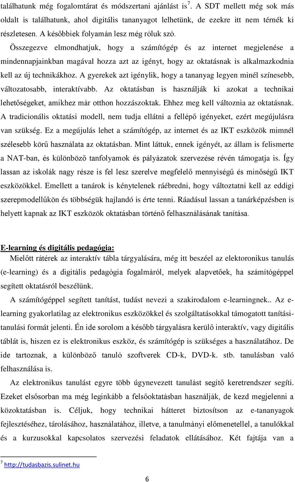 Összegezve elmondhatjuk, hogy a számítógép és az internet megjelenése a mindennapjainkban magával hozza azt az igényt, hogy az oktatásnak is alkalmazkodnia kell az új technikákhoz.