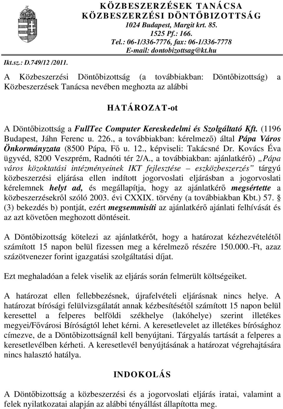 (1196 Budapest, Jáhn Ferenc u. 226., a továbbiakban: kérelmező) által Pápa Város Önkormányzata (8500 Pápa, Fő u. 12., képviseli: Takácsné Dr. Kovács Éva ügyvéd, 8200 Veszprém, Radnóti tér 2/A.