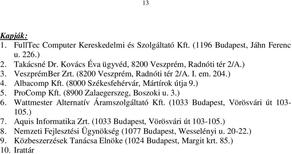 (8000 Székesfehérvár, Mártírok útja 9.) 5. ProComp Kft. (8900 Zalaegerszeg, Boszoki u. 3.) 6. Wattmester Alternatív Áramszolgáltató Kft.