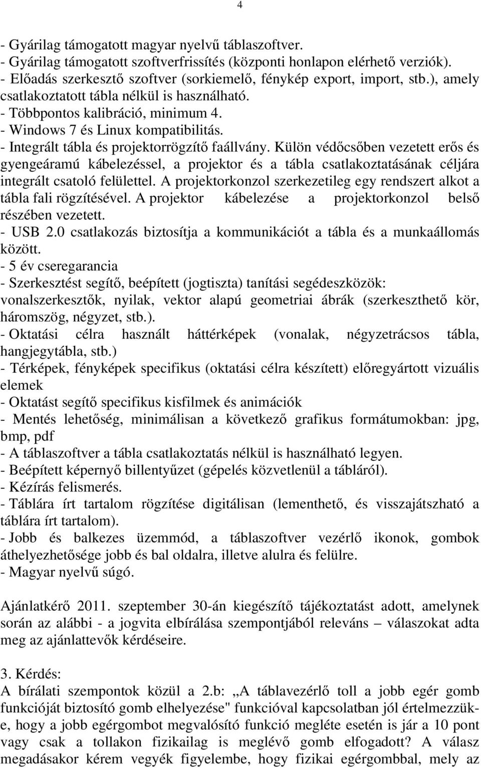 - Integrált tábla és projektorrögzítő faállvány. Külön védőcsőben vezetett erős és gyengeáramú kábelezéssel, a projektor és a tábla csatlakoztatásának céljára integrált csatoló felülettel.