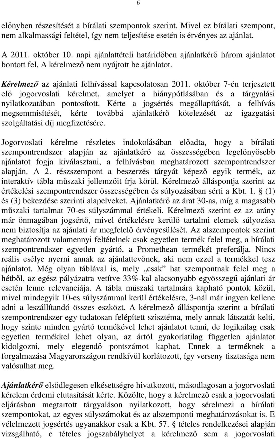 október 7-én terjesztett elő jogorvoslati kérelmet, amelyet a hiánypótlásában és a tárgyalási nyilatkozatában pontosított.