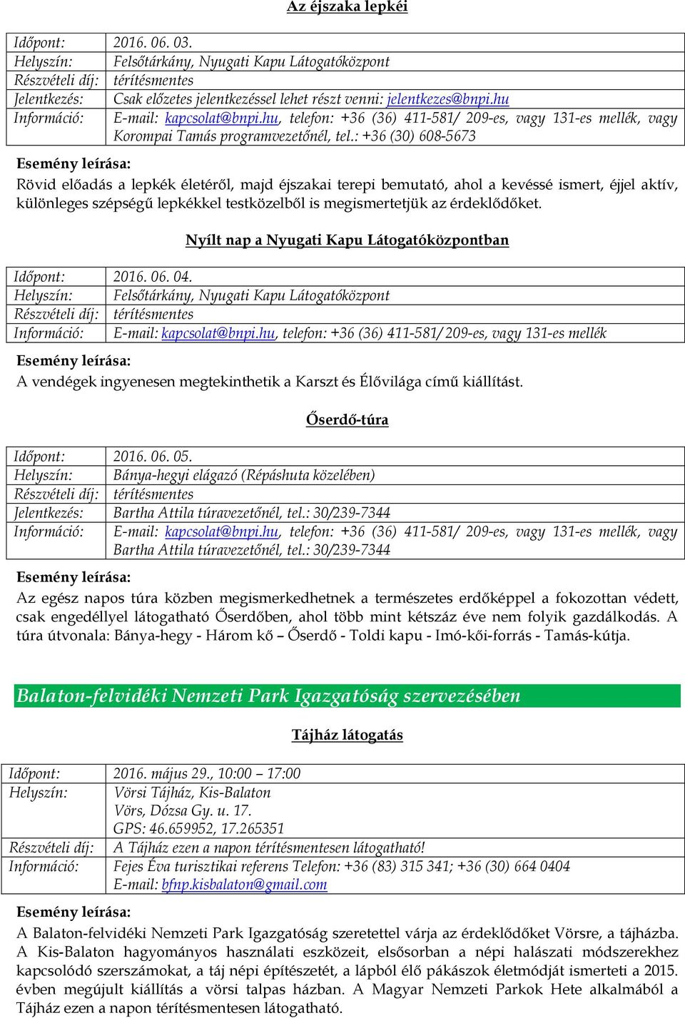 : +36 (30) 608-5673 Rövid előadás a lepkék életéről, majd éjszakai terepi bemutató, ahol a kevéssé ismert, éjjel aktív, különleges szépségű lepkékkel testközelből is megismertetjük az érdeklődőket.