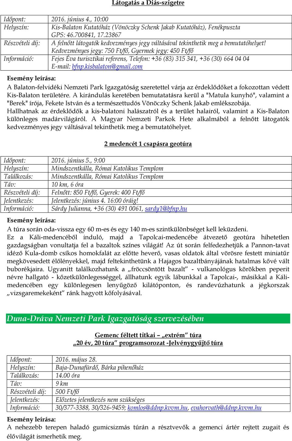 Kedvezményes jegy: 750 Ft/fő, Gyermek jegy: 450 Ft/fő Információ: Fejes Éva turisztikai referens, Telefon: +36 (83) 315 341, +36 (30) 664 04 04 E-mail: bfnp.kisbalaton@gmail.