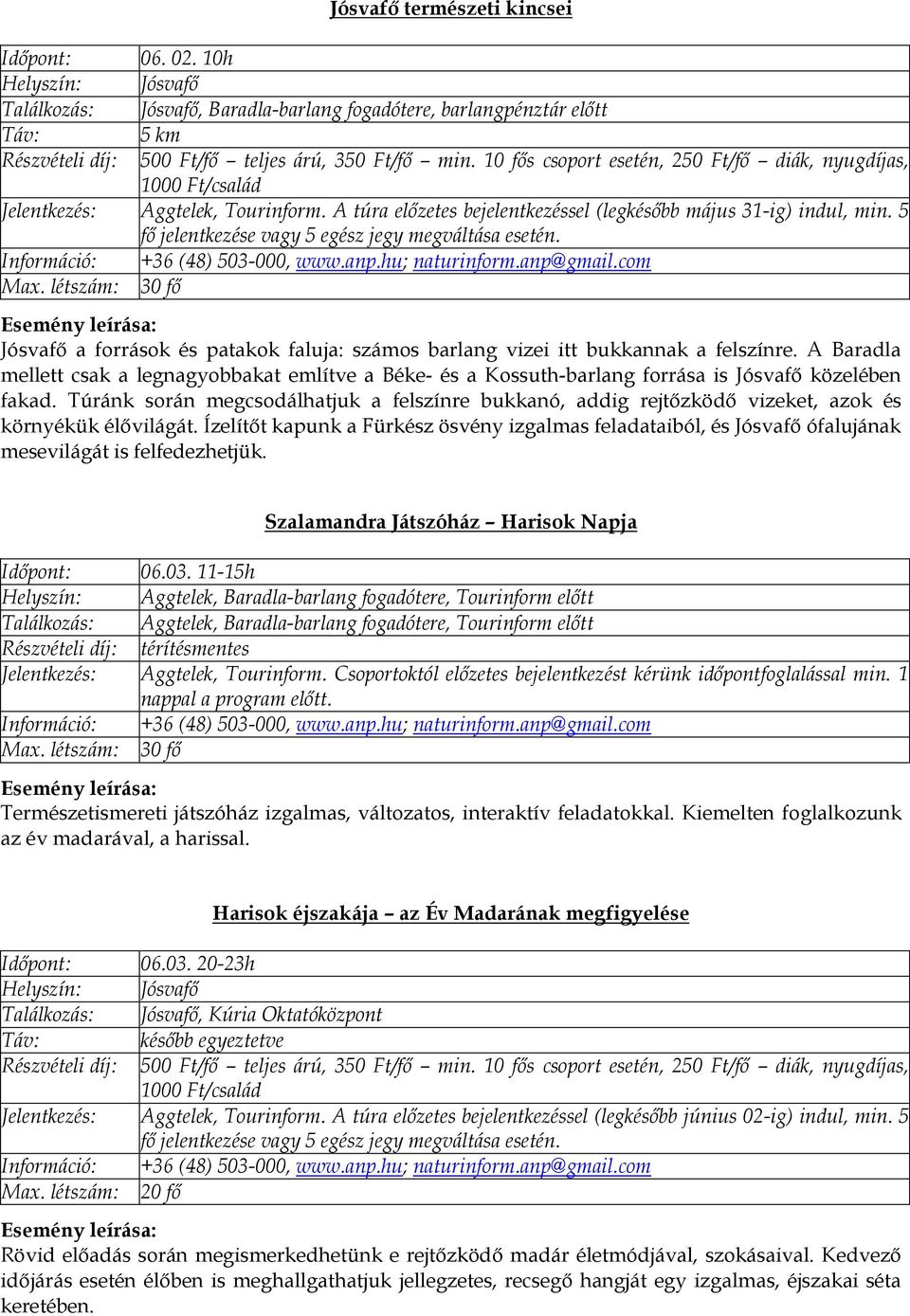 5 fő jelentkezése vagy 5 egész jegy megváltása esetén. Információ: +36 (48) 503-000, www.anp.hu; naturinform.anp@gmail.