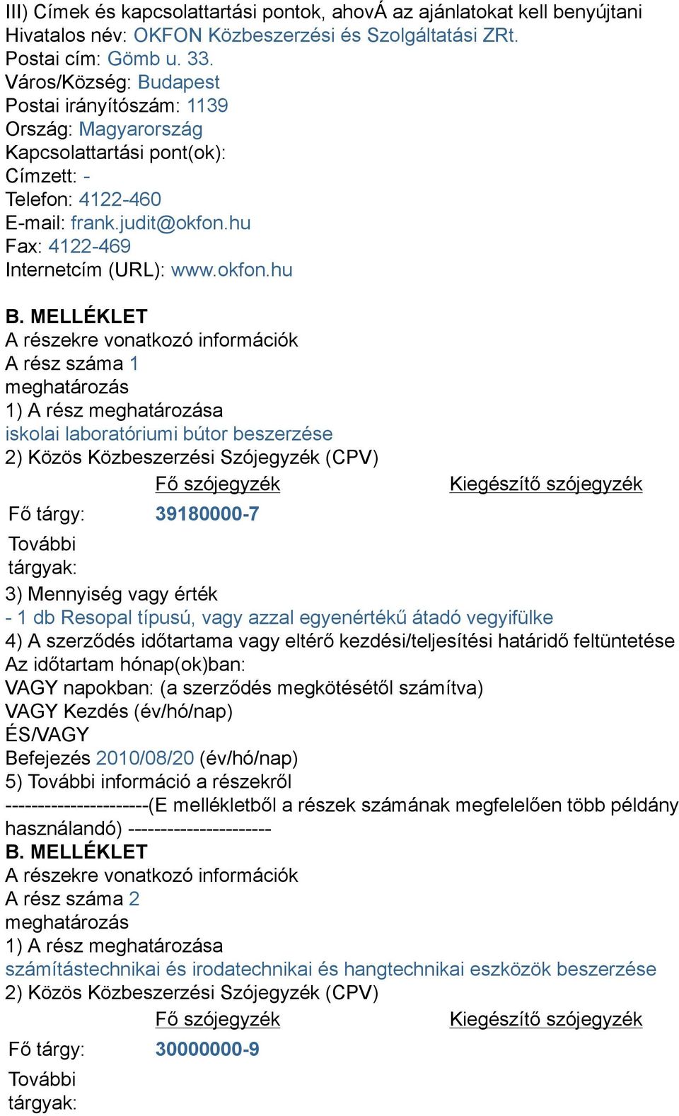 MELLÉKLET A részekre vonatkozó információk A rész száma 1 meghatározás 1) A rész meghatározása iskolai laboratóriumi bútor beszerzése 2) Közös Közbeszerzési Szójegyzék (CPV) Fő szójegyzék Fő tárgy: