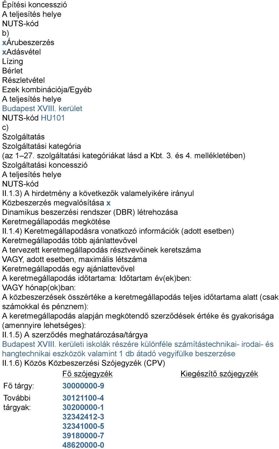 1.4) Keretmegállapodásra vonatkozó információk (adott esetben) Keretmegállapodás több ajánlattevővel A tervezett keretmegállapodás résztvevőinek keretszáma VAGY, adott esetben, maximális létszáma