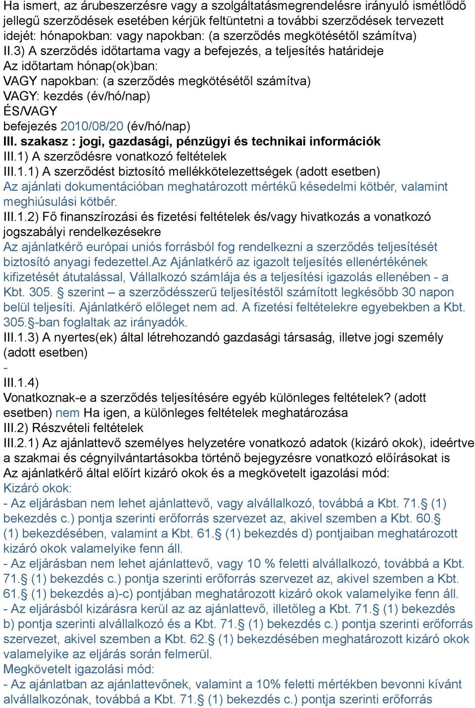 3) A szerződés időtartama vagy a befejezés, a teljesítés határideje Az időtartam hónap(ok)ban: VAGY napokban: (a szerződés megkötésétől számítva) VAGY: kezdés (év/hó/nap) ÉS/VAGY befejezés 2010/08/20