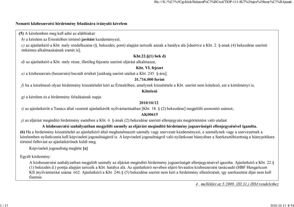 8:54 Nemzeti közbeszerzési hirdetmény feladására irányuló kérelem (5) A kérelemben meg kell adni az alábbiakat: b) a kérelem az Értesítőben történő javítást kezdeményezi; c) az ajánlatkérő a Kbt.