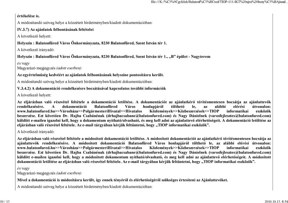 2) A dokumentáció rendelkezésre bocsátásával kapcsolatos további információk Az eljárásban való részvétel feltétele a dokumentáció letöltése.