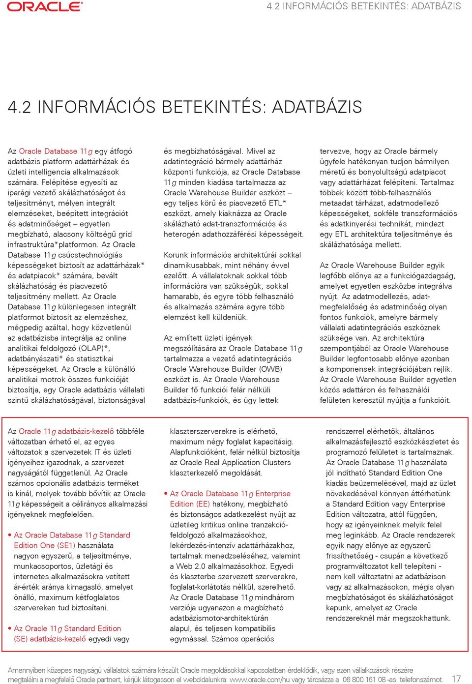 infrastruktúra*platformon. Az Oracle Database 11g csúcstechnológiás képességeket biztosít az adattárházak* és adatpiacok* számára, bevált skálázhatóság és piacvezetõ teljesítmény mellett.