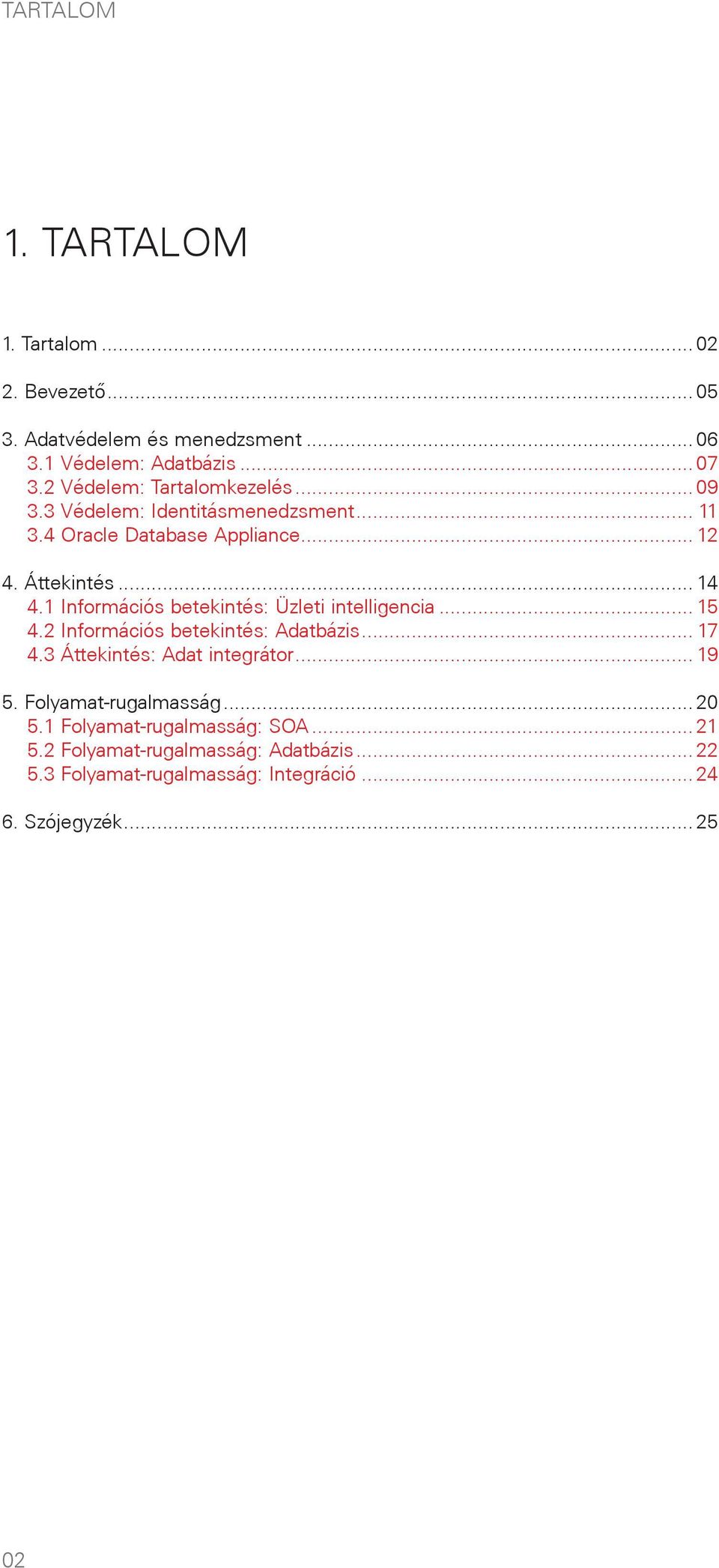 1 Információs betekintés: Üzleti intelligencia... 15 4.2 Információs betekintés: Adatbázis... 17 4.3 Áttekintés: Adat integrátor... 19 5.