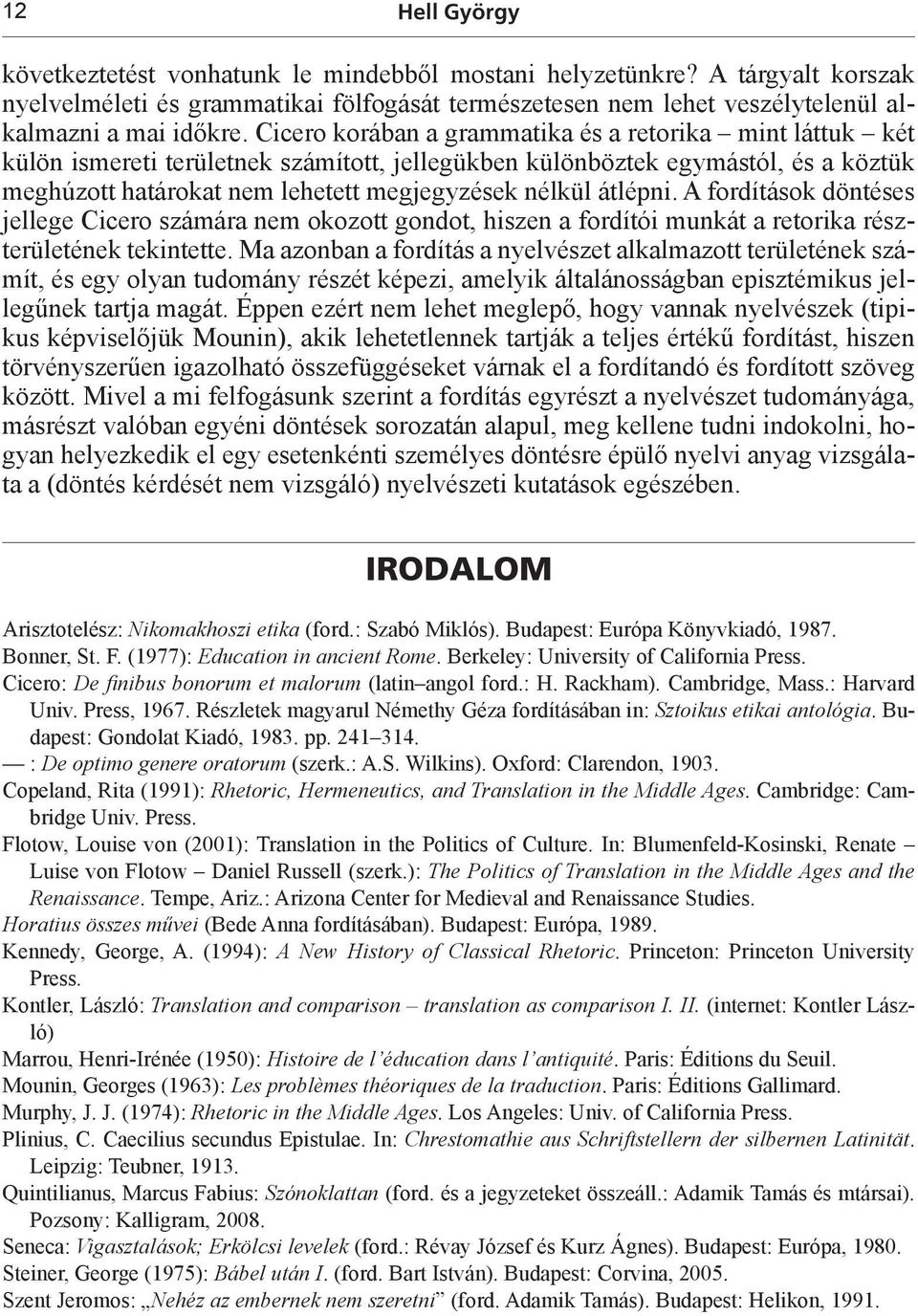 átlépni. A fordítások döntéses jellege Cicero számára nem okozott gondot, hiszen a fordítói munkát a retorika részterületének tekintette.