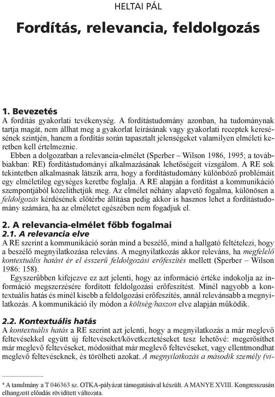 elméleti keretben kell értelmeznie. Ebben a dolgozatban a relevancia-elmélet (Sperber Wilson 1986, 1995; a továbbiakban: RE) fordítástudományi alkalmazásának lehetőségeit vizsgálom.