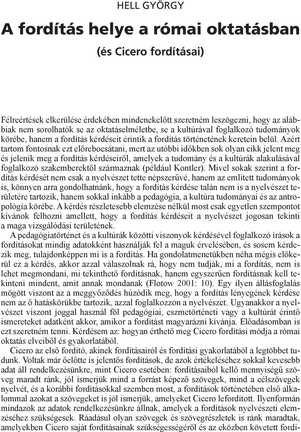 Azért tartom fontosnak ezt előrebocsátani, mert az utóbbi időkben sok olyan cikk jelent meg és jelenik meg a fordítás kérdéseiről, amelyek a tudomány és a kultúrák alakulásával foglalkozó