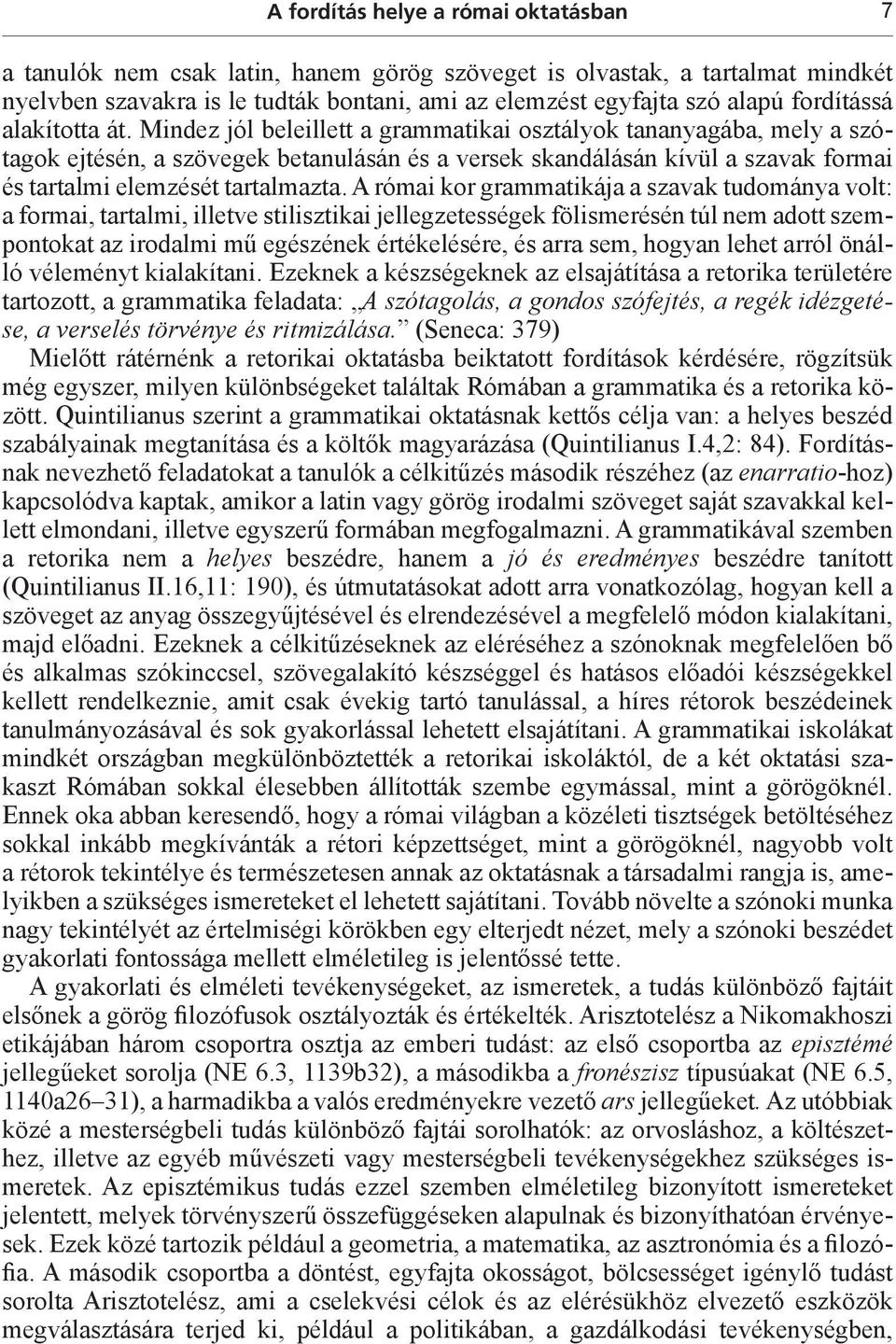 Mindez jól beleillett a grammatikai osztályok tananyagába, mely a szótagok ejtésén, a szövegek betanulásán és a versek skandálásán kívül a szavak formai és tartalmi elemzését tartalmazta.