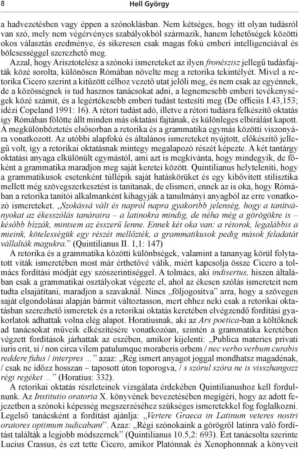 bölcsességgel szerezhető meg. Azzal, hogy Arisztotelész a szónoki ismereteket az ilyen fronészisz jellegű tudásfajták közé sorolta, különösen Rómában növelte meg a retorika tekintélyét.