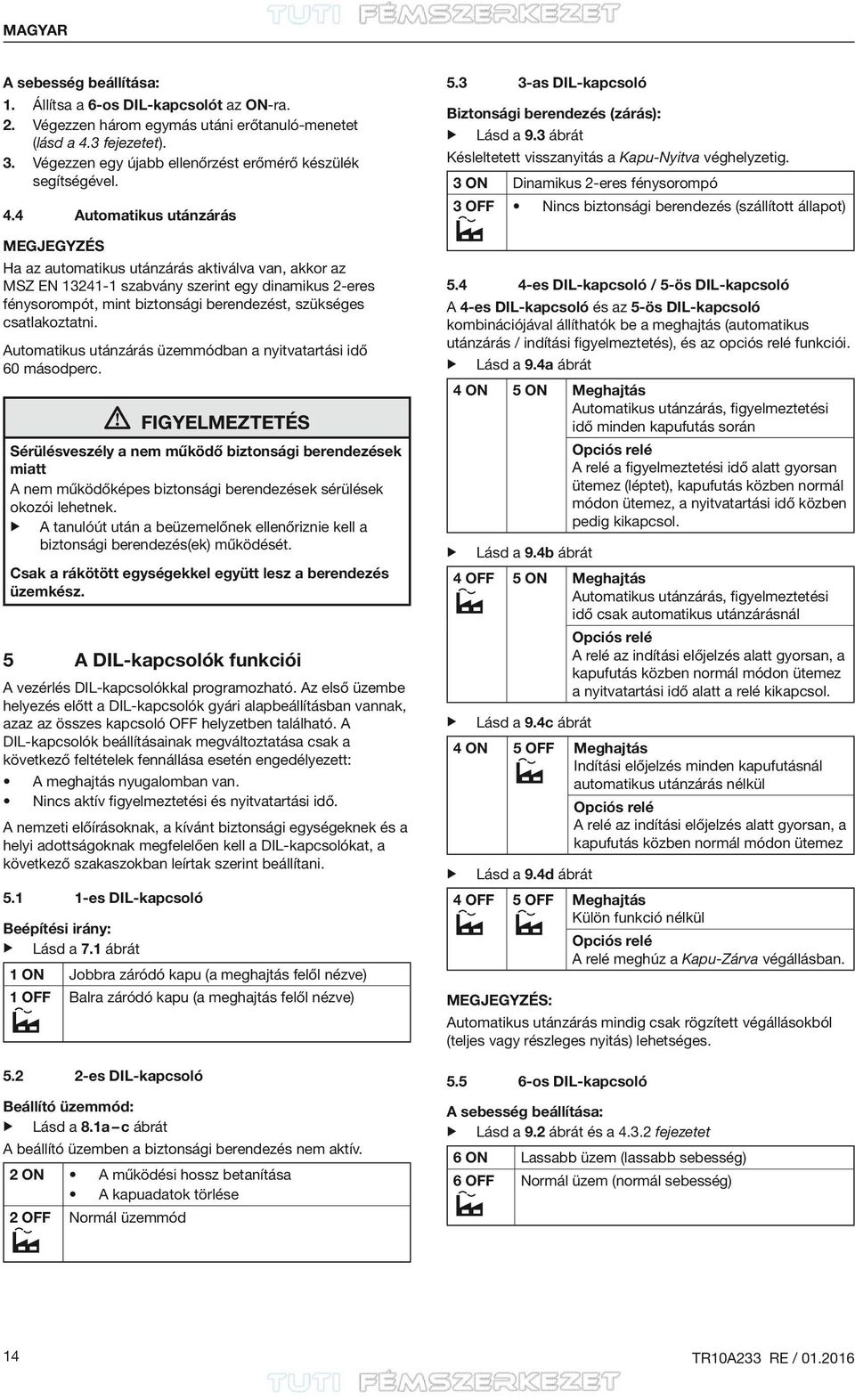 4 Automatikus utánzárás MEGJEGYZÉS Ha az automatikus utánzárás aktiválva van, akkor az MSZ EN 13241-1 szabvány szerint egy dinamikus 2-eres fénysorompót, mint biztonsági berendezést, szükséges