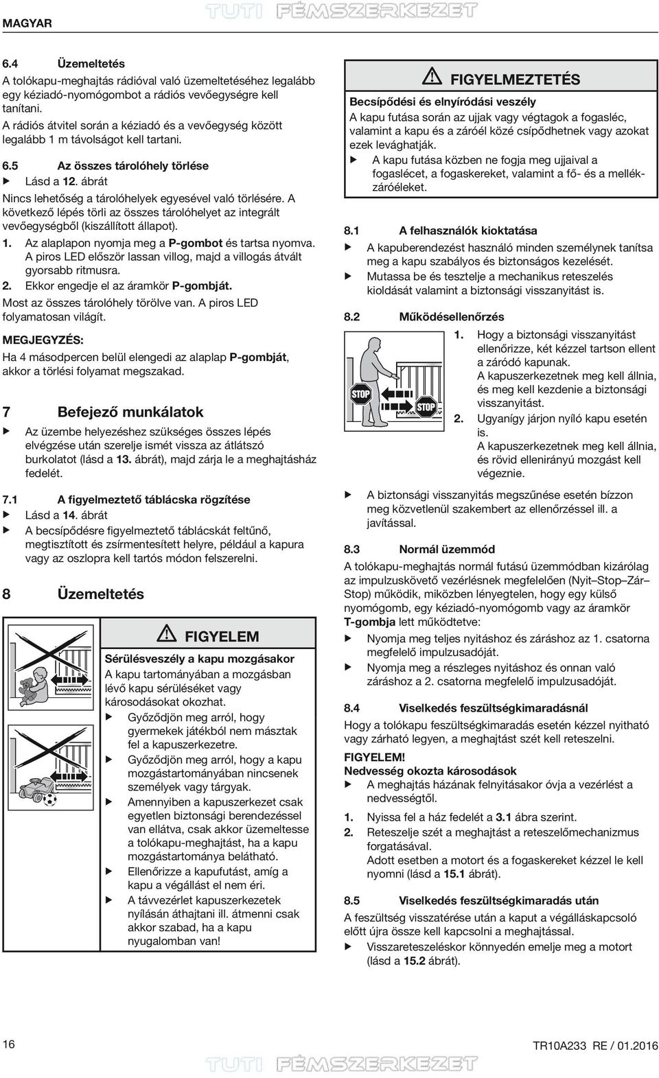 A következő lépés törli az összes tárolóhelyet az integrált vevőegységből (kiszállított állapot). 1. Az alaplapon nyomja meg a P-gombot és tartsa nyomva.