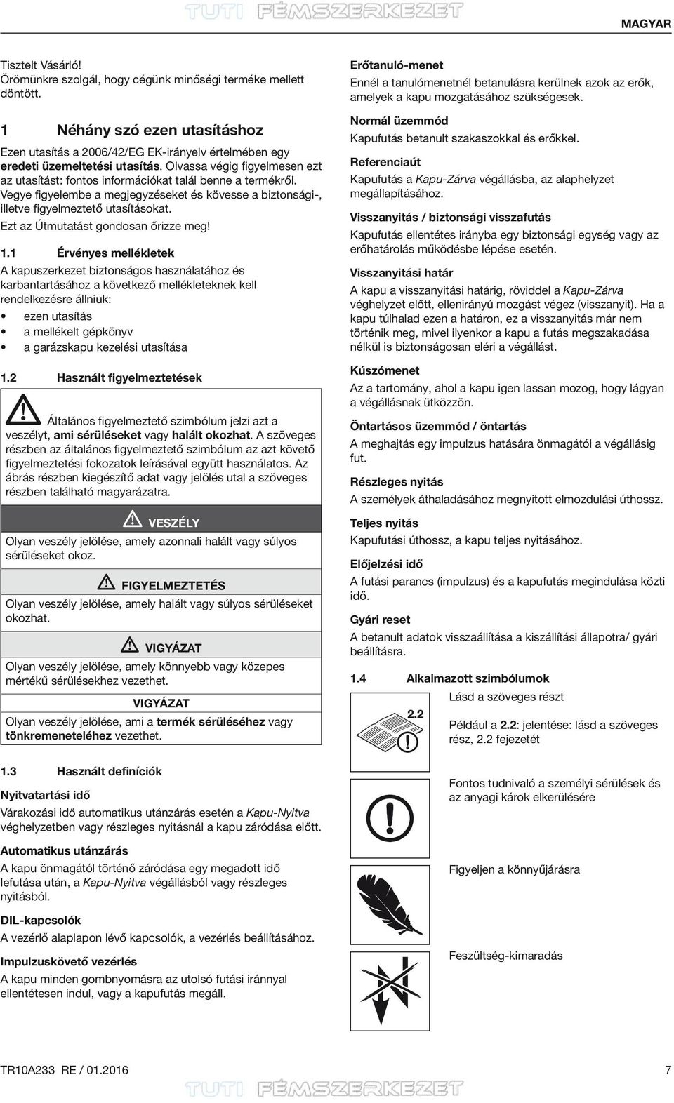 Olvassa végig figyelmesen ezt az utasítást: fontos információkat talál benne a termékről. Vegye figyelembe a megjegyzéseket és kövesse a biztonsági-, illetve figyelmeztető utasításokat.