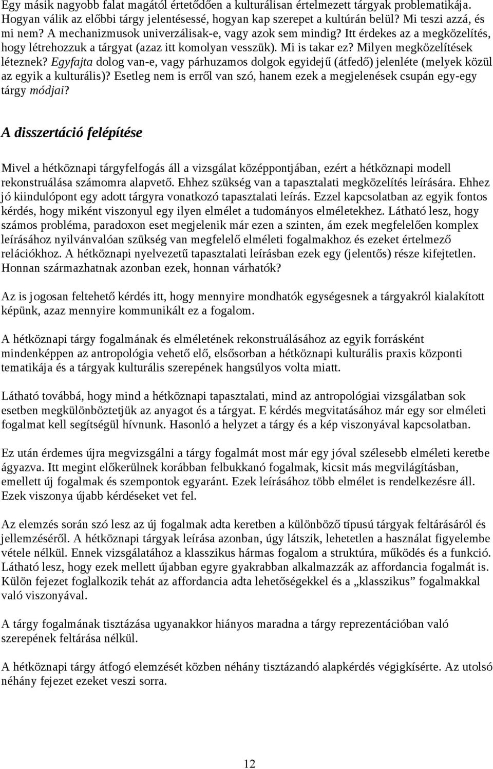 Egyfajta dolog van-e, vagy párhuzamos dolgok egyidejű (átfedő) jelenléte (melyek közül az egyik a kulturális)? Esetleg nem is erről van szó, hanem ezek a megjelenések csupán egy-egy tárgy módjai?