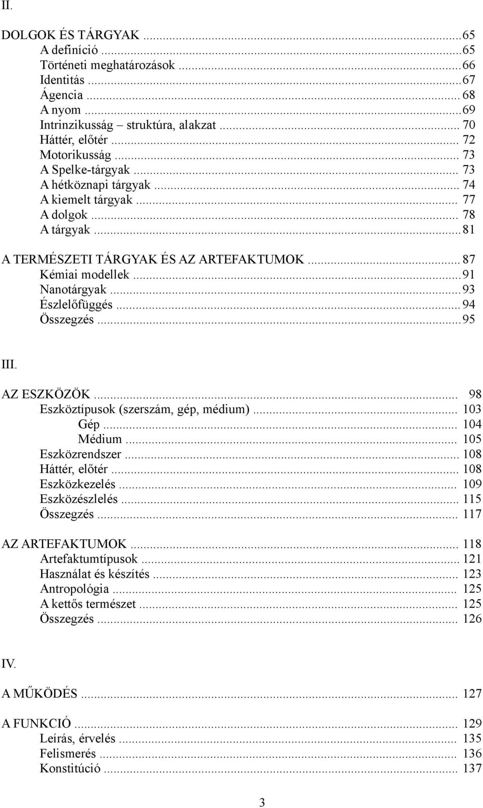 ..93 Észlelőfüggés... 94 Összegzés...95 III. AZ ESZKÖZÖK... 98 Eszköztípusok (szerszám, gép, médium)... 103 Gép... 104 Médium... 105 Eszközrendszer... 108 Háttér, előtér... 108 Eszközkezelés.