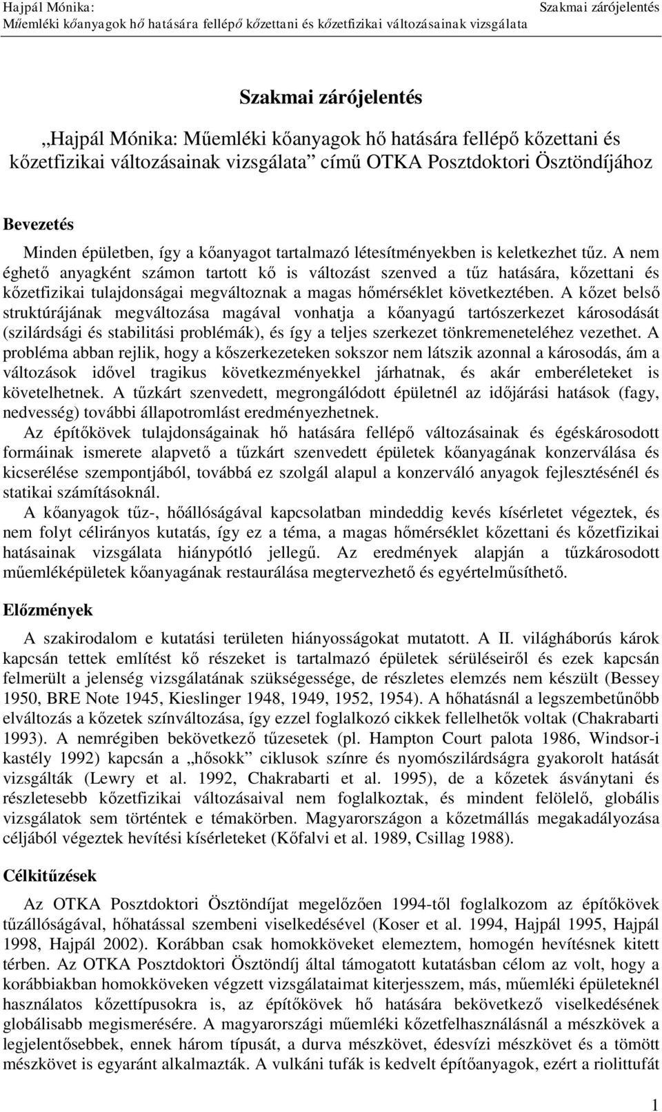 A nem éghető anyagként számon tartott kő is változást szenved a tűz hatására, kőzettani és kőzetfizikai tulajdonságai megváltoznak a magas hőmérséklet következtében.