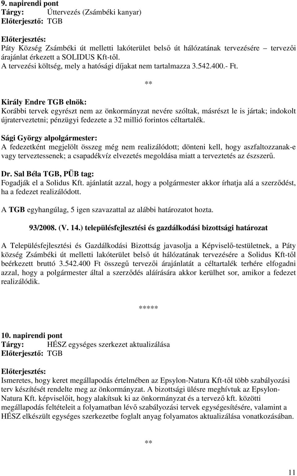 Király Endre TGB elnök: Korábbi tervek egyrészt nem az önkormányzat nevére szóltak, másrészt le is jártak; indokolt újraterveztetni; pénzügyi fedezete a 32 millió forintos céltartalék.