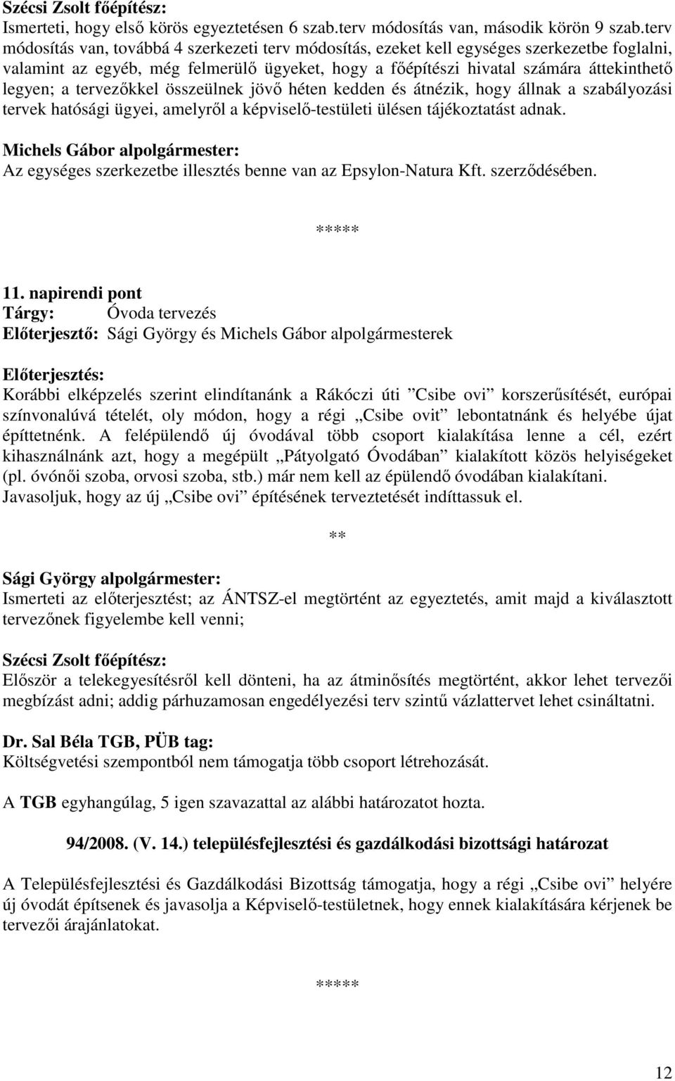 tervezıkkel összeülnek jövı héten kedden és átnézik, hogy állnak a szabályozási tervek hatósági ügyei, amelyrıl a képviselı-testületi ülésen tájékoztatást adnak.