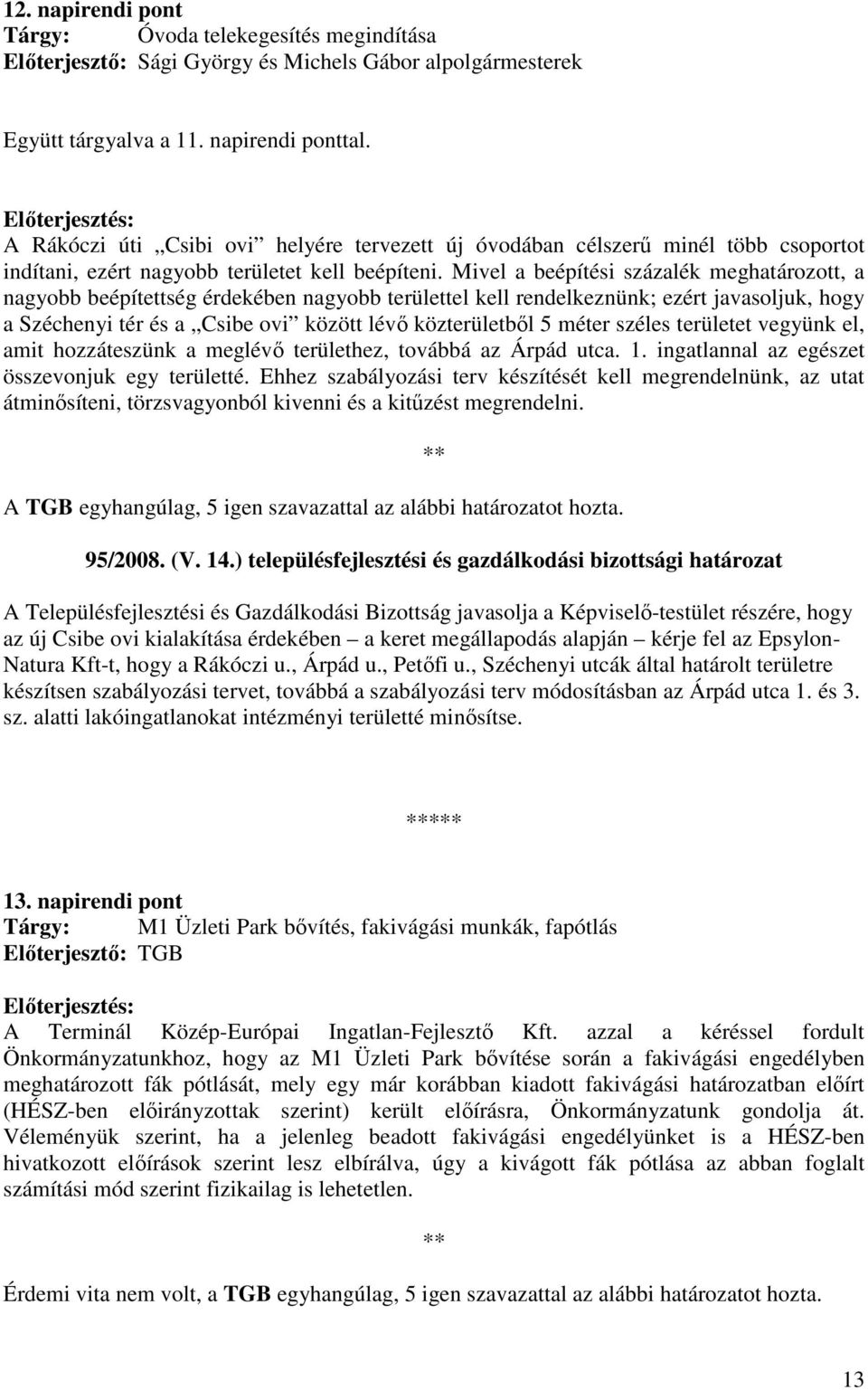 Mivel a beépítési százalék meghatározott, a nagyobb beépítettség érdekében nagyobb területtel kell rendelkeznünk; ezért javasoljuk, hogy a Széchenyi tér és a Csibe ovi között lévı közterületbıl 5