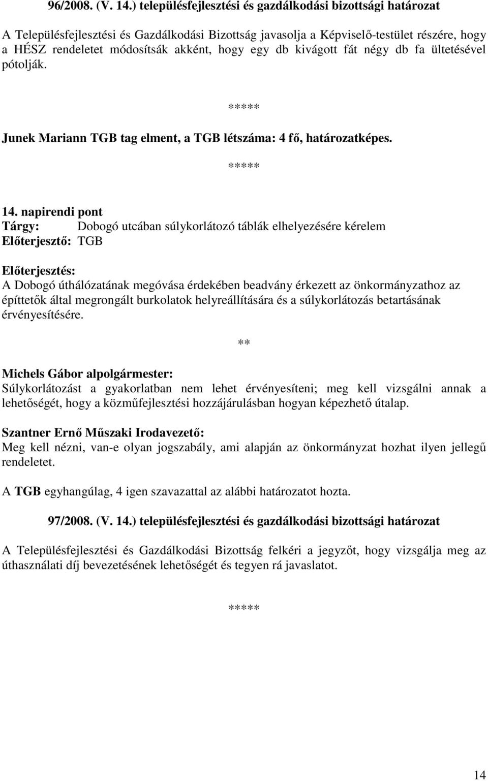 db kivágott fát négy db fa ültetésével pótolják. Junek Mariann TGB tag elment, a TGB létszáma: 4 fı, határozatképes. 14.