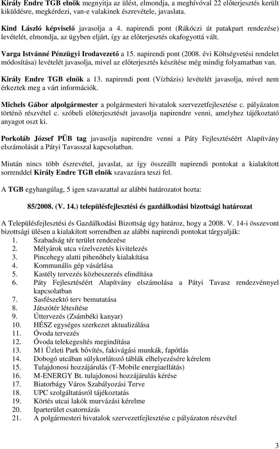 évi Költségvetési rendelet módosítása) levételét javasolja, mivel az elıterjesztés készítése még mindig folyamatban van. Király Endre TGB elnök a 13.