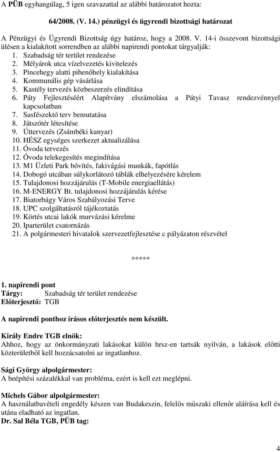 Pincehegy alatti pihenıhely kialakítása 4. Kommunális gép vásárlása 5. Kastély tervezés közbeszerzés elindítása 6.