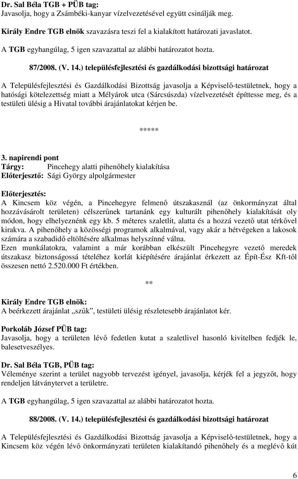 ) településfejlesztési és gazdálkodási bizottsági határozat A Településfejlesztési és Gazdálkodási Bizottság javasolja a Képviselı-testületnek, hogy a hatósági kötelezettség miatt a Mélyárok utca