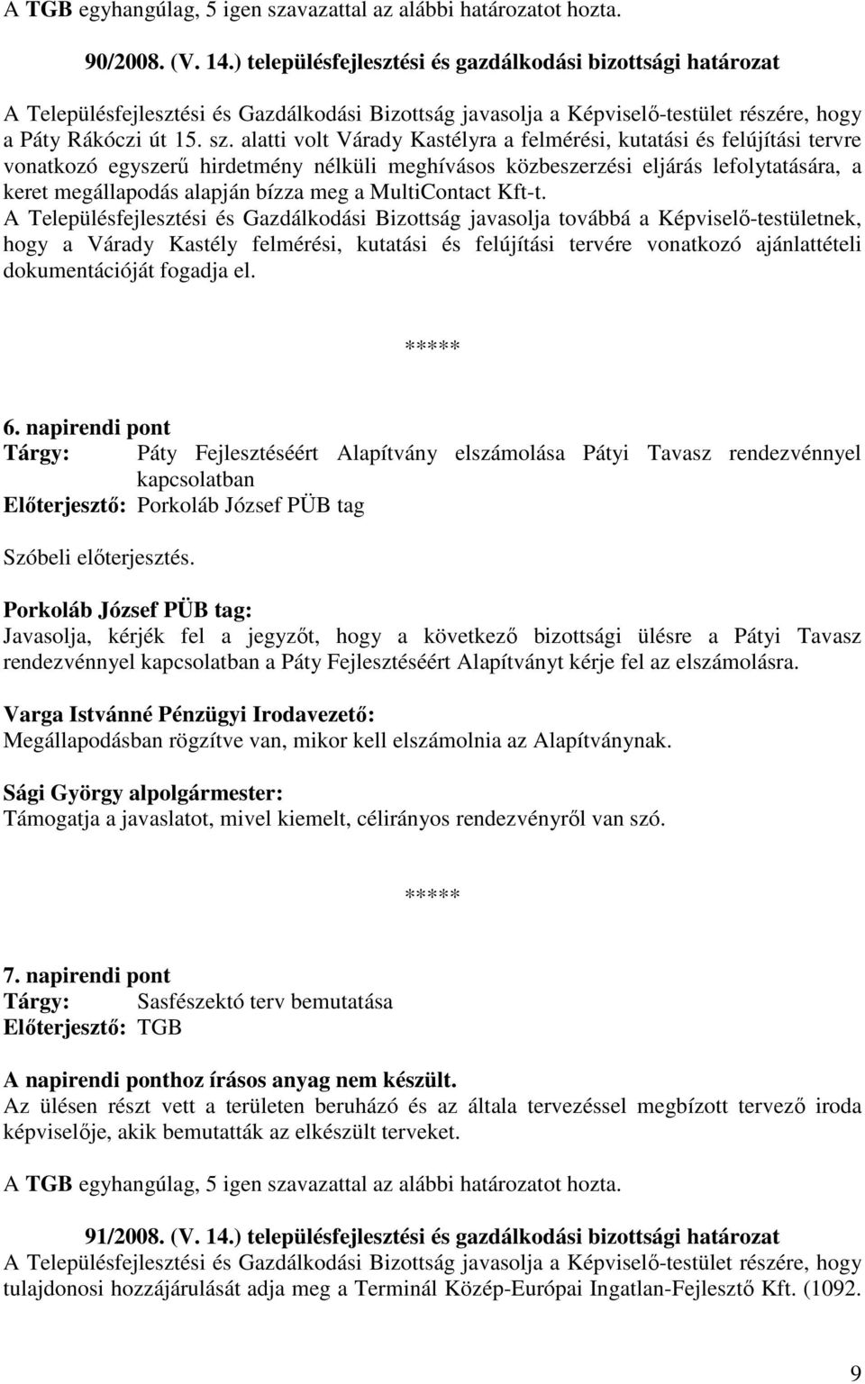 alatti volt Várady Kastélyra a felmérési, kutatási és felújítási tervre vonatkozó egyszerő hirdetmény nélküli meghívásos közbeszerzési eljárás lefolytatására, a keret megállapodás alapján bízza meg a