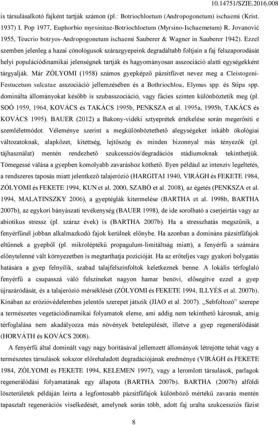 Ezzel szemben jelenleg a hazai cönológusok szárazgyepeink degradáltabb foltjain a faj felszaporodását helyi populációdinamikai jelenségnek tartják és hagyományosan asszociáció alatti egységekként