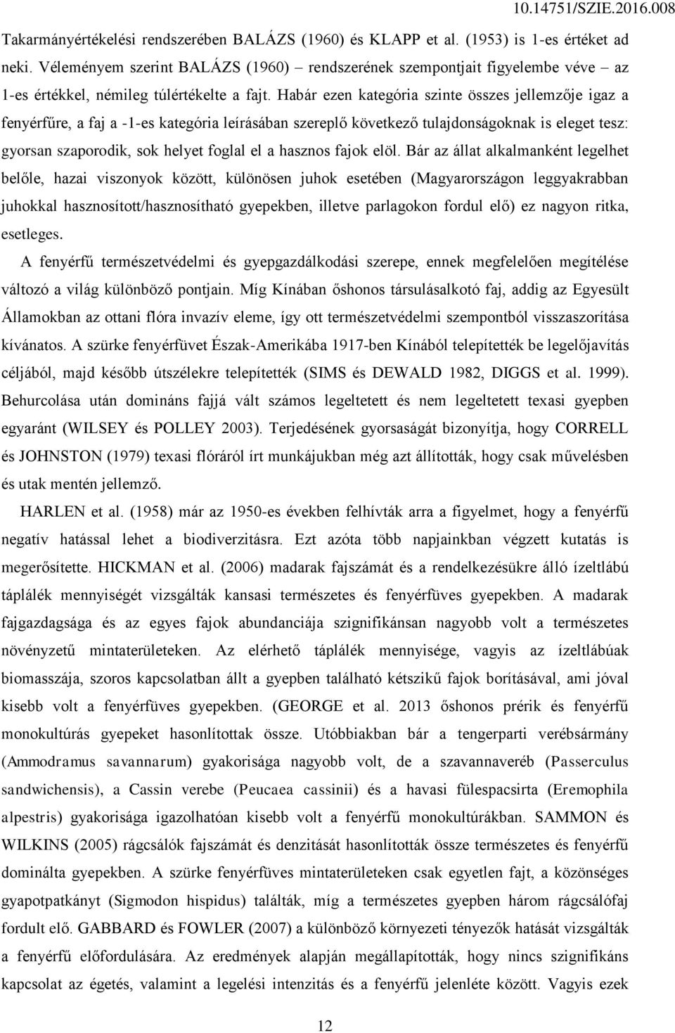 Habár ezen kategória szinte összes jellemzője igaz a fenyérfűre, a faj a -1-es kategória leírásában szereplő következő tulajdonságoknak is eleget tesz: gyorsan szaporodik, sok helyet foglal el a