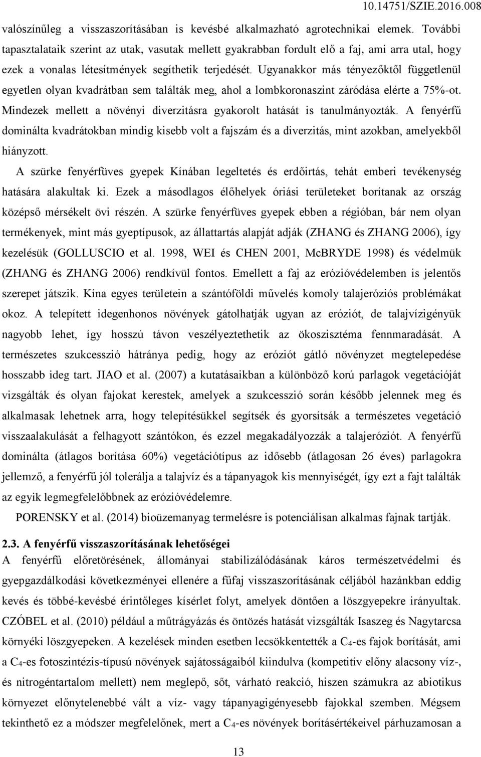 Ugyanakkor más tényezőktől függetlenül egyetlen olyan kvadrátban sem találták meg, ahol a lombkoronaszint záródása elérte a 75%-ot.