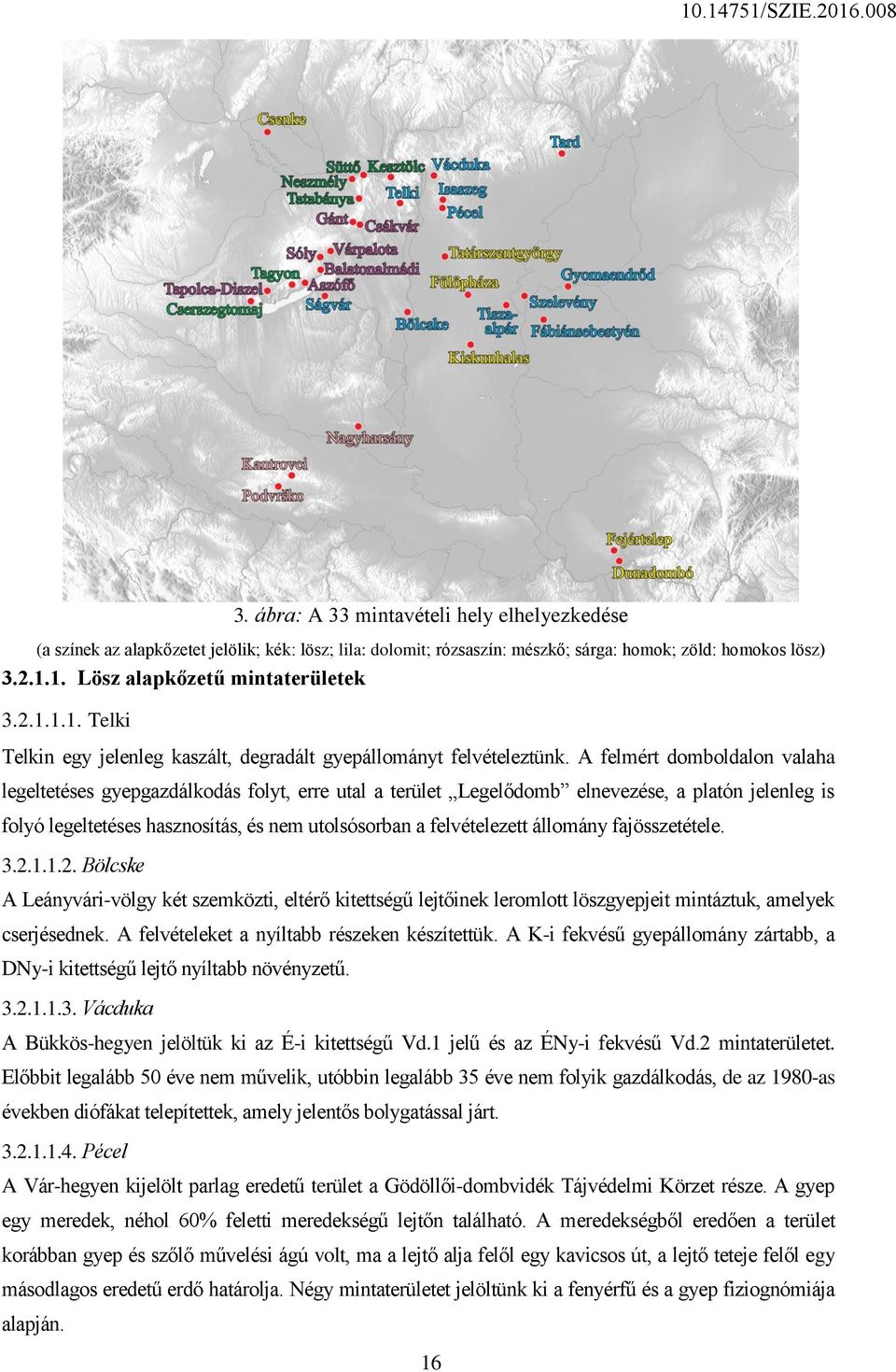 A felmért domboldalon valaha legeltetéses gyepgazdálkodás folyt, erre utal a terület Legelődomb elnevezése, a platón jelenleg is folyó legeltetéses hasznosítás, és nem utolsósorban a felvételezett