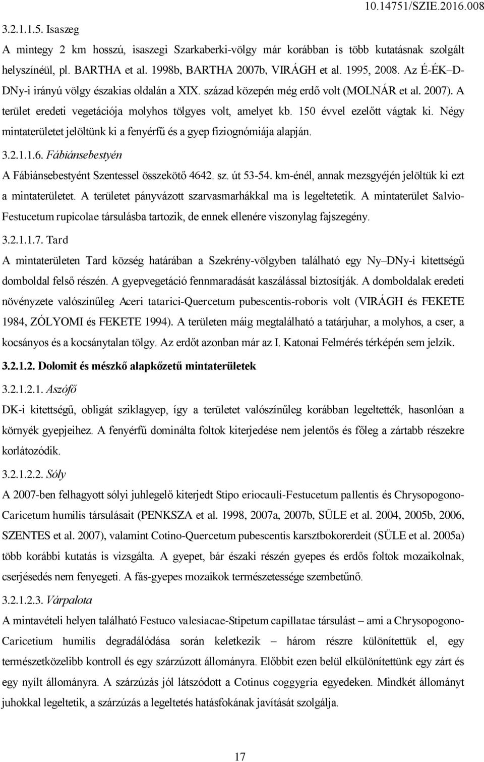 Négy mintaterületet jelöltünk ki a fenyérfű és a gyep fiziognómiája alapján. 3.2.1.1.6. Fábiánsebestyén A Fábiánsebestyént Szentessel összekötő 4642. sz. út 53-54.